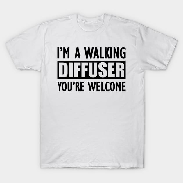 Essential Oil - I'm a walking diffuser You're welcome T-Shirt by KC Happy Shop